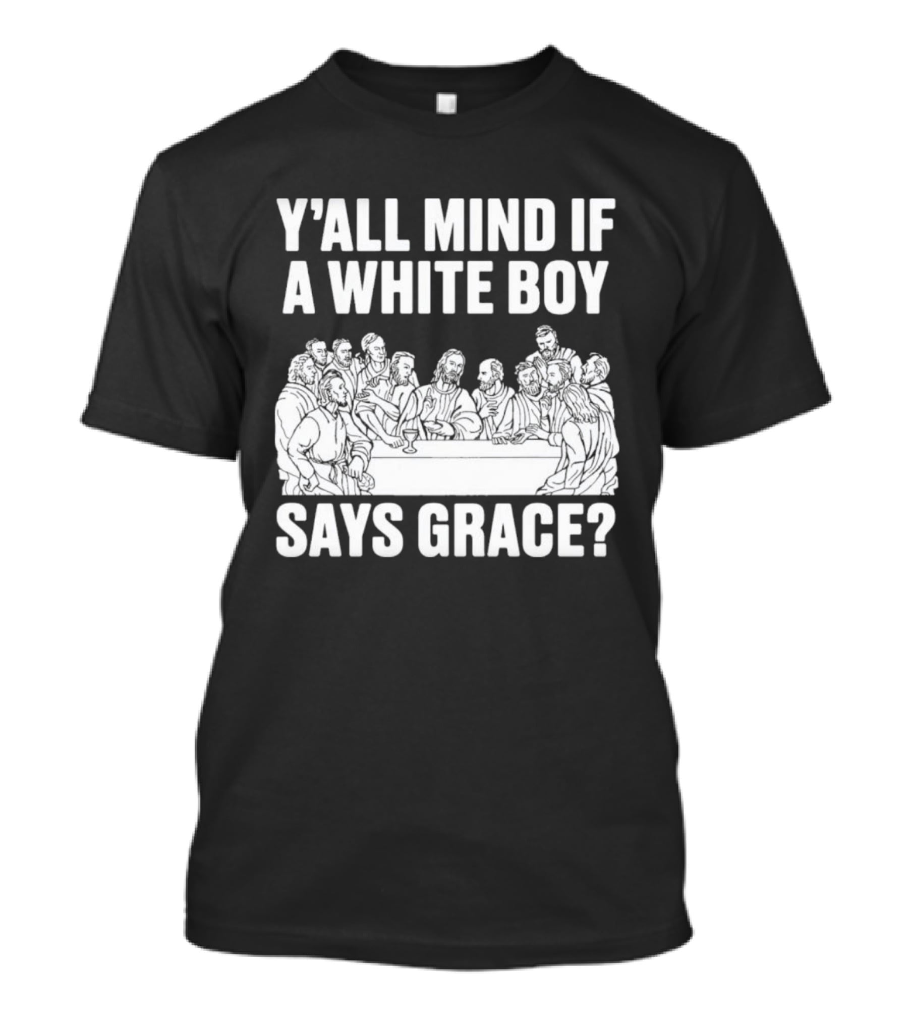 Y'all Mind If A White Boy Says Grace Last Supper T-Shirt