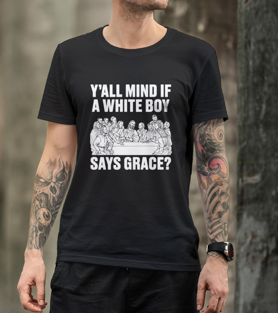 Y'all Mind If A White Boy Says Grace Last Supper T-Shirt