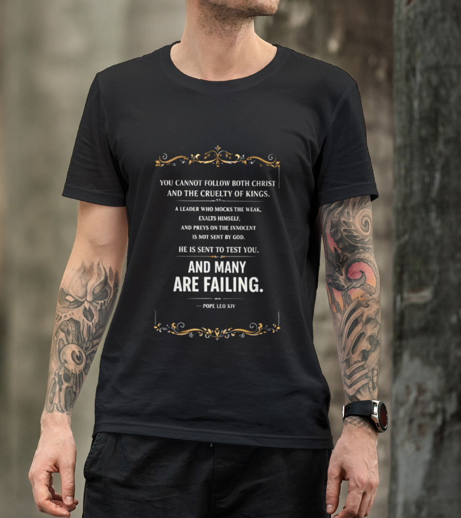 You Cannot Follow Christ And The Cruelty Of Kings Pope Leo XIV Many Are Failing T-Shirt