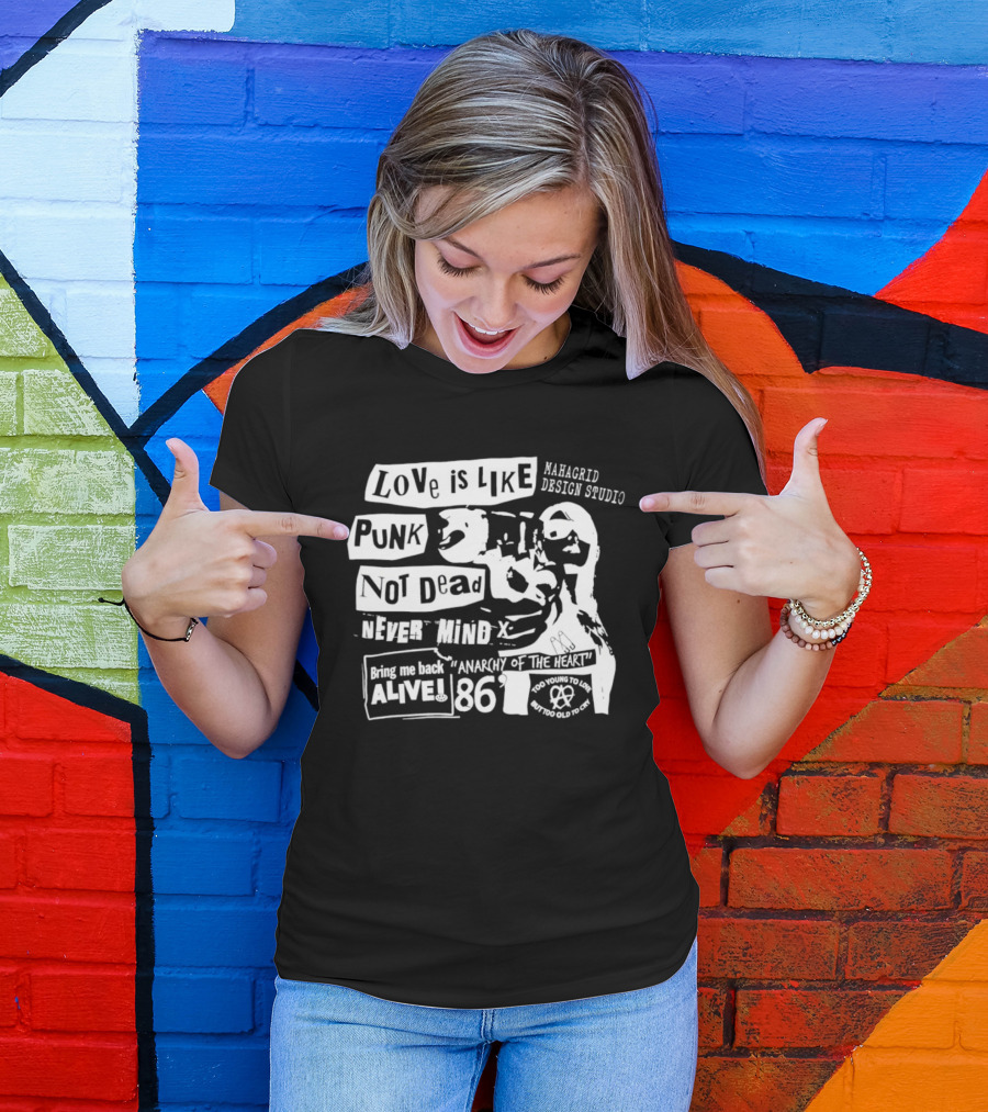 Love Is Like Punk Not Dead Never Mind Bring Me Back Alive Anarchy Of The East 1986 Aahagrid Design Studio T-Shirt