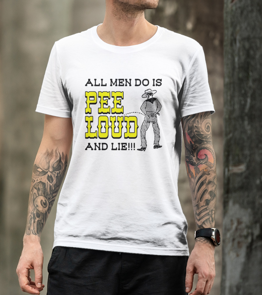 All Men Do Is Pee Loud And Lie Funny Cowboy T-Shirt