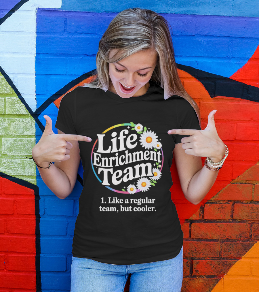 Life Enrichment Team Like A Regular Team But Cooler Rainbow Daisy Blossoms T-Shirt