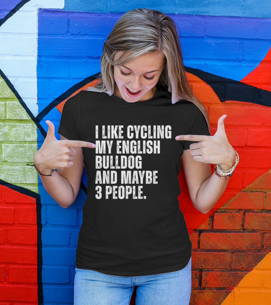 I Like Cycling My English Bulldog And Maybe 3 People Owner Cyclist T-Shirt