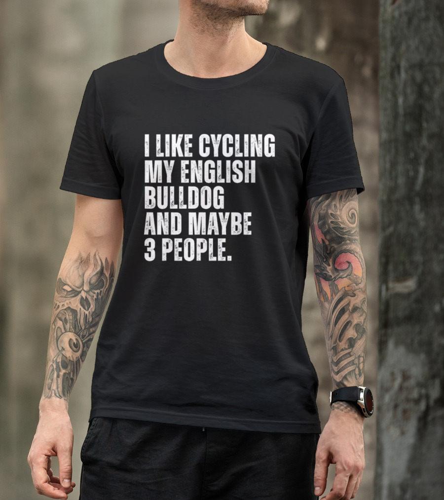 I Like Cycling My English Bulldog And Maybe 3 People Owner Cyclist T-Shirt