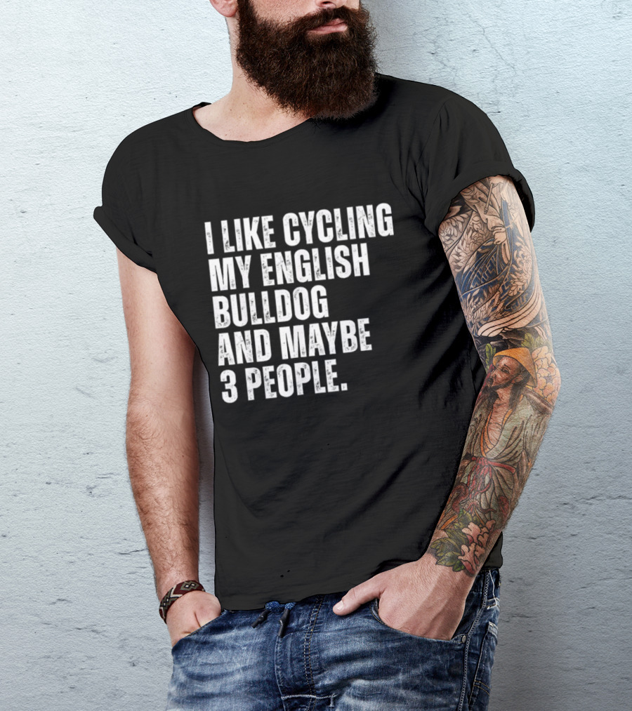 I Like Cycling My English Bulldog And Maybe 3 People Owner Cyclist T-Shirt