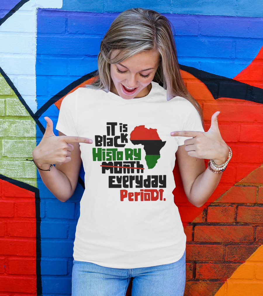 It Is Black History Everyday Periodt Africa Map T-Shirt