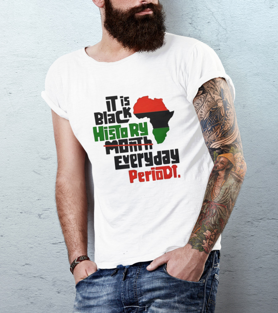 It Is Black History Everyday Periodt Africa Map T-Shirt