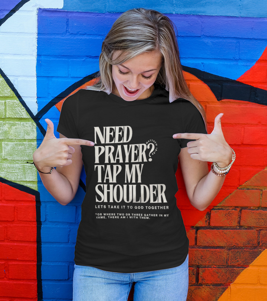 Need Prayer Tap My Shoulder Let's Take It To God Together Matthew 18 20 T-Shirt