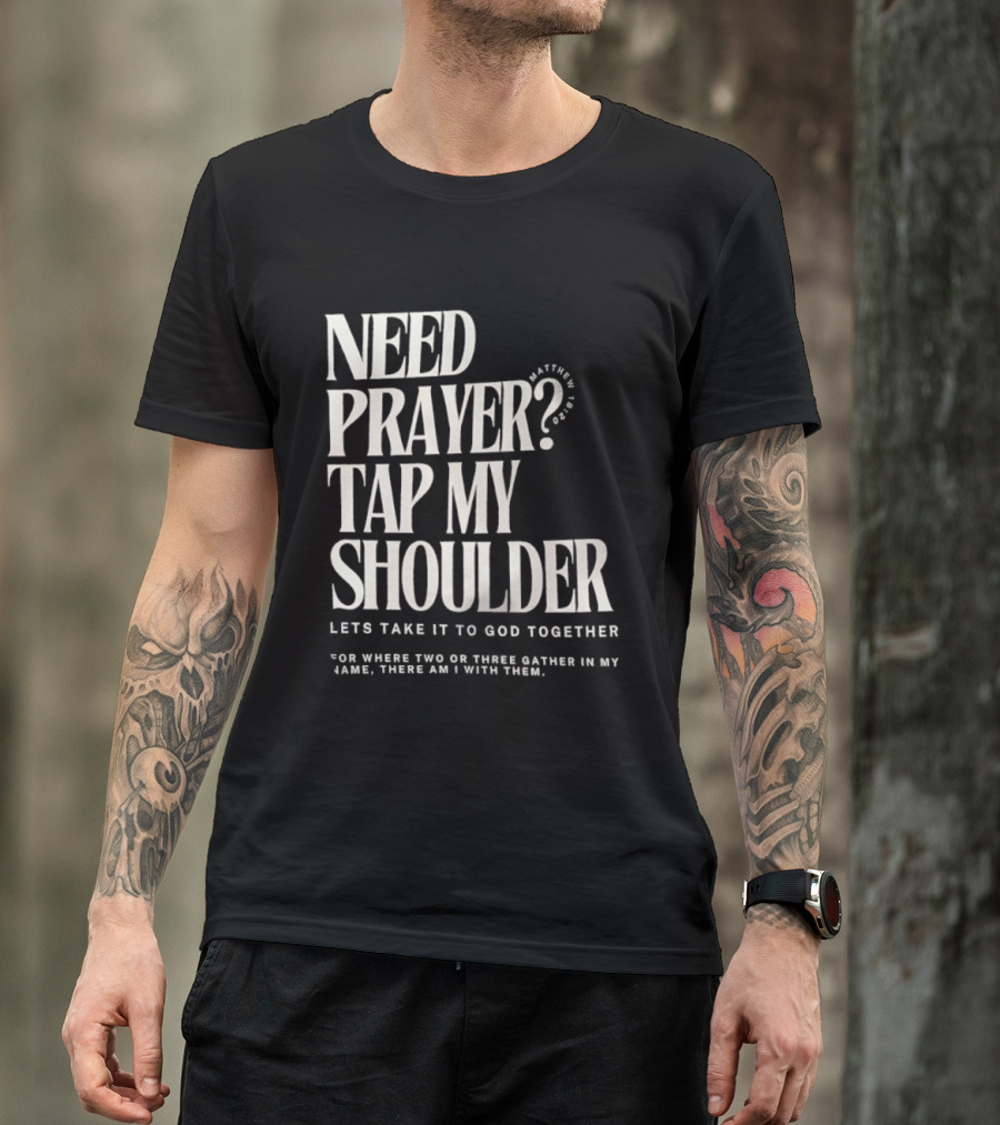 Need Prayer Tap My Shoulder Let's Take It To God Together Matthew 18 20 T-Shirt