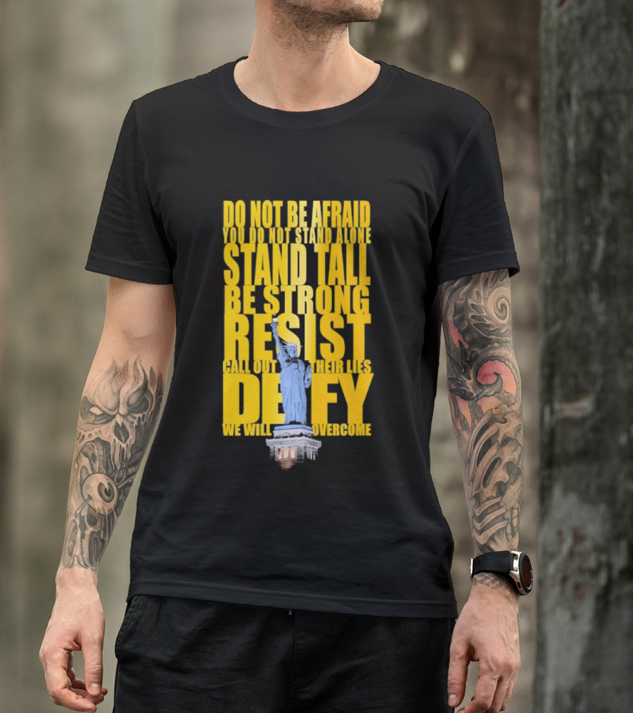 Do Not Be Afraid Stand Tall Be Strong Resist Defy Statue Of Liberty T-Shirt