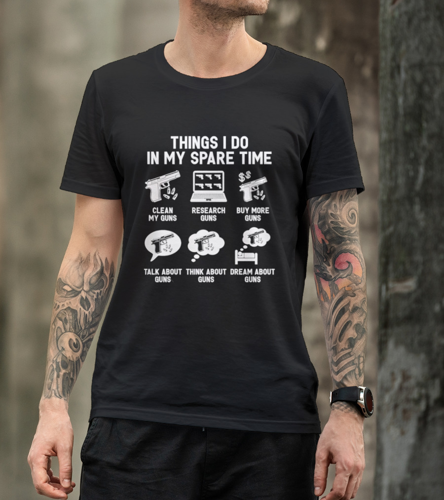 Things I Do In My Spare Time Clean Research Buy More Talk Think Dream About Guns T-Shirt