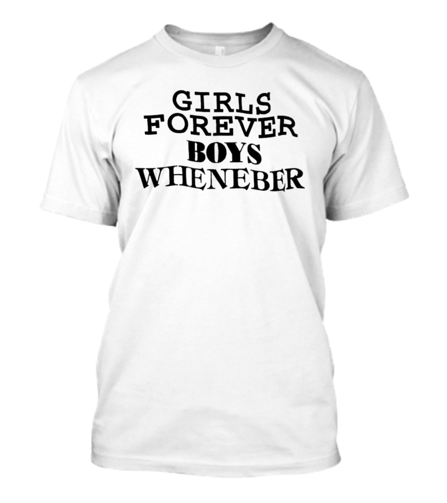 Girls Forever Boys Whenever T-Shirt