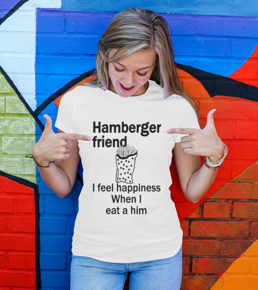 Hamberger Friend I Feel Happiness When I Eat A Him Fry Doodle T-Shirt