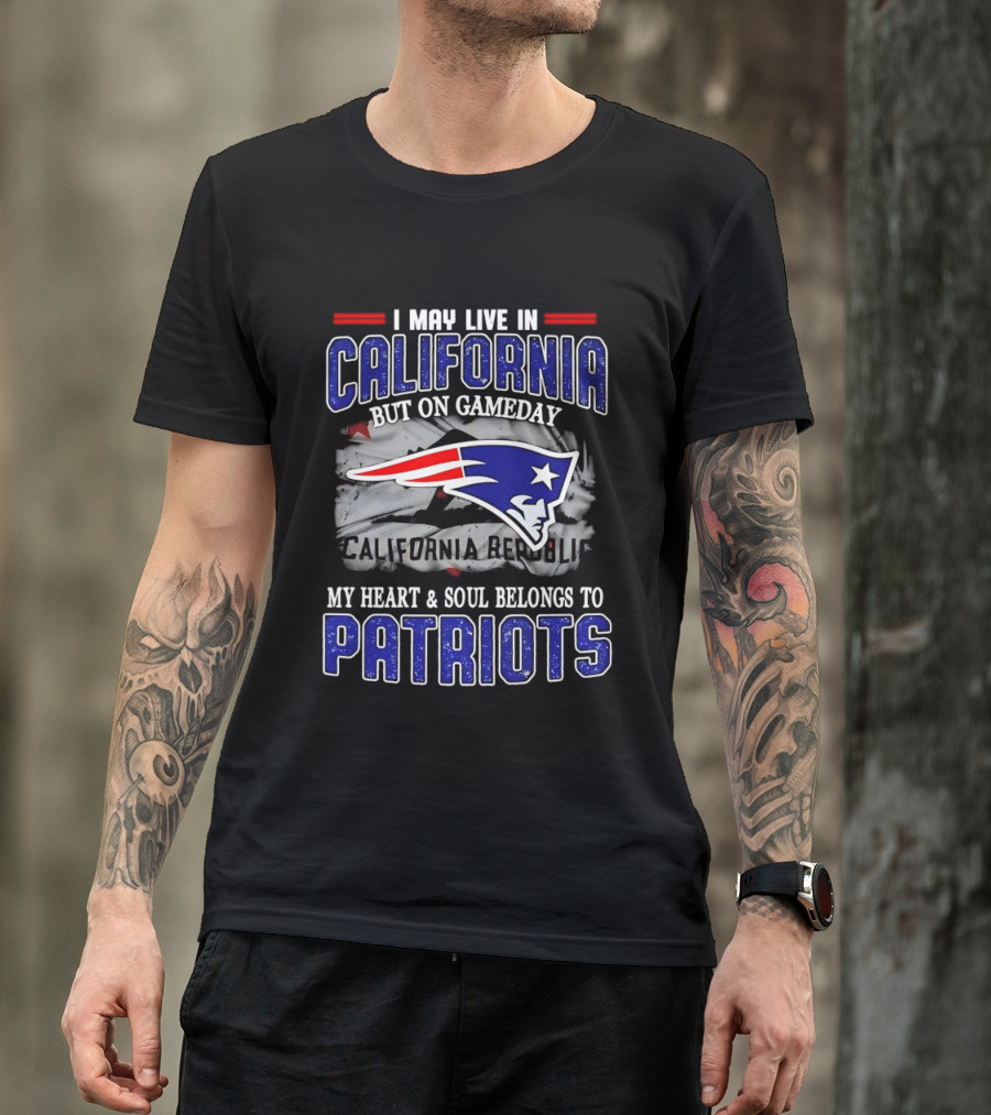 I May Live In California But On Gameday My Heart And Soul Belongs To Patriots T-Shirt