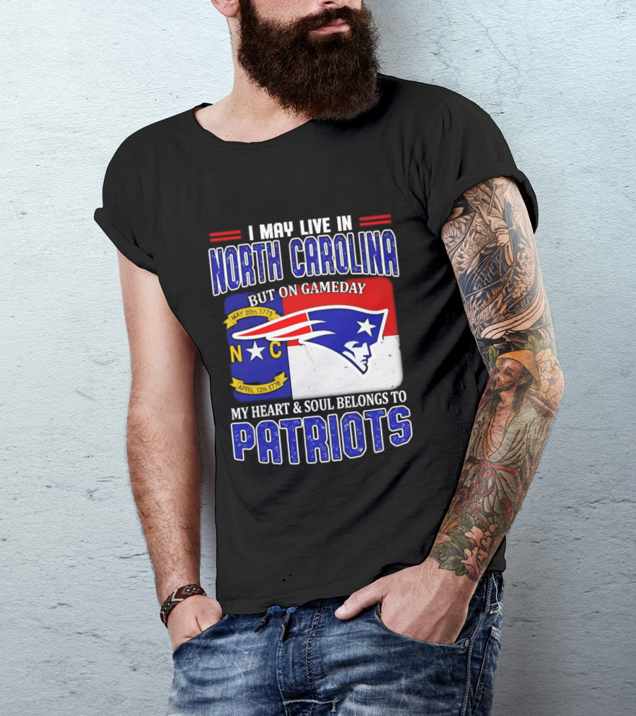 I May Live In North Carolina But On Game Day My Heart And Soul Belongs To Patriots T-Shirt