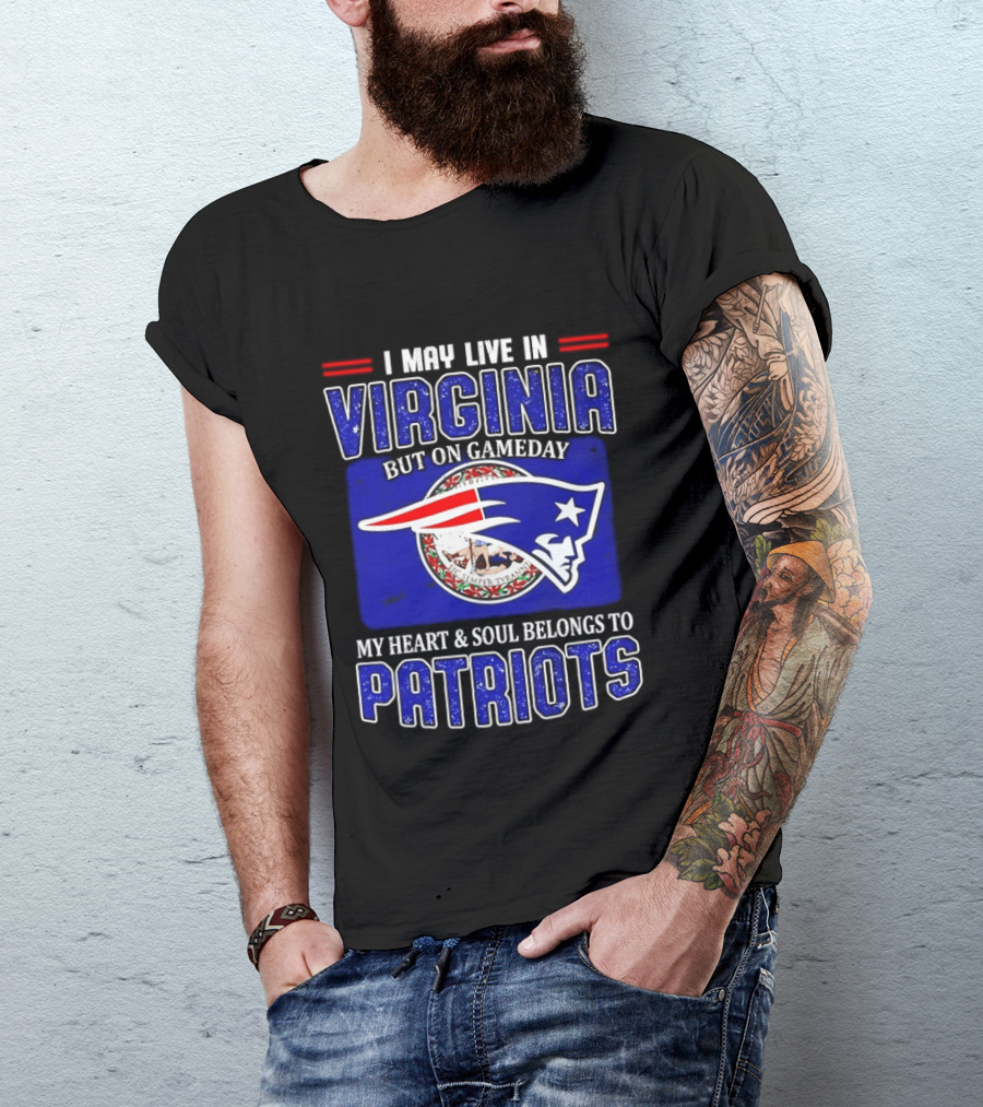 I May Live In Virginia But On Gameday My Heart Soul Belongs To Patriots T-Shirt