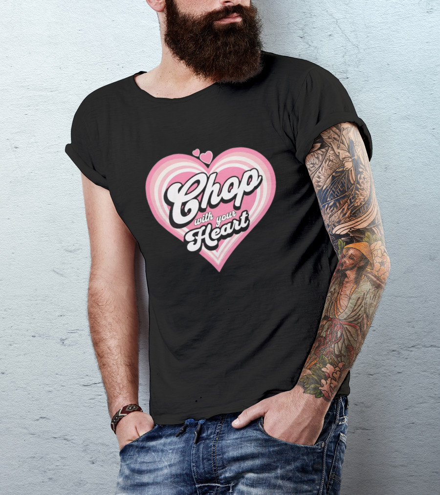 Chop With Your Heart Pink Heart T-Shirt