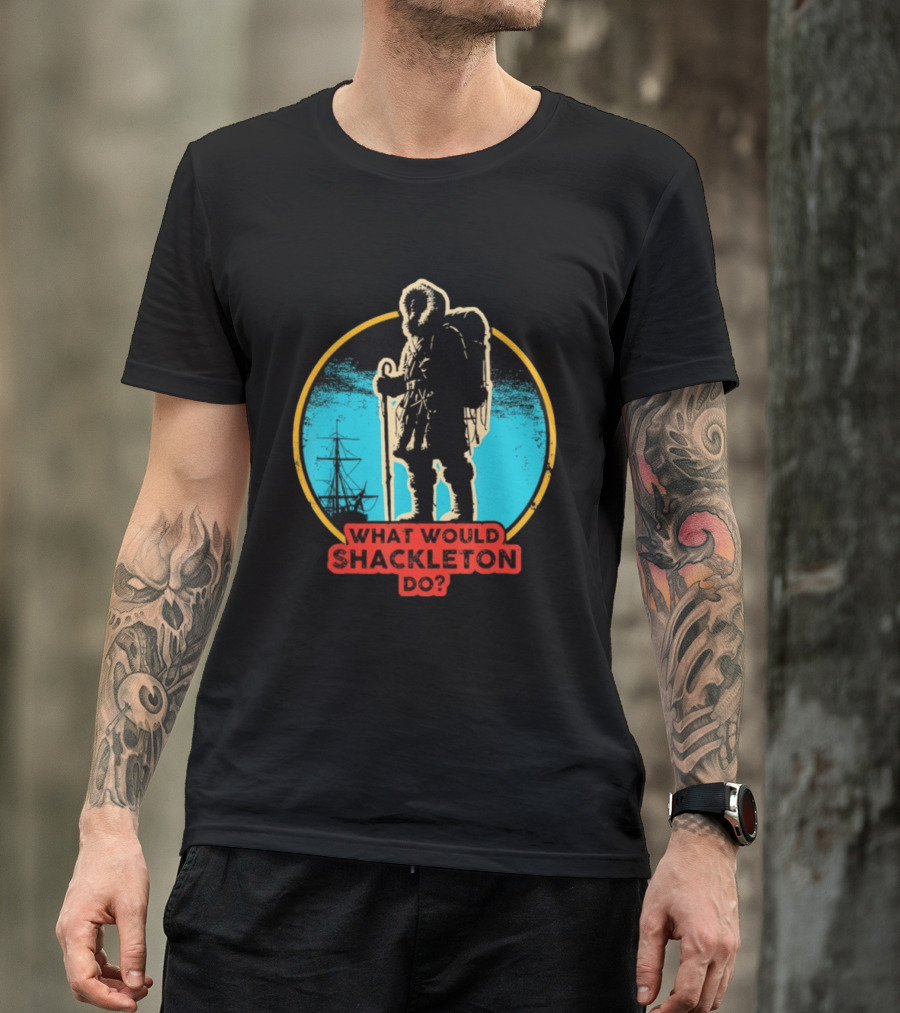 What Would Shackleton Do Leadership Energy Managers T-Shirt