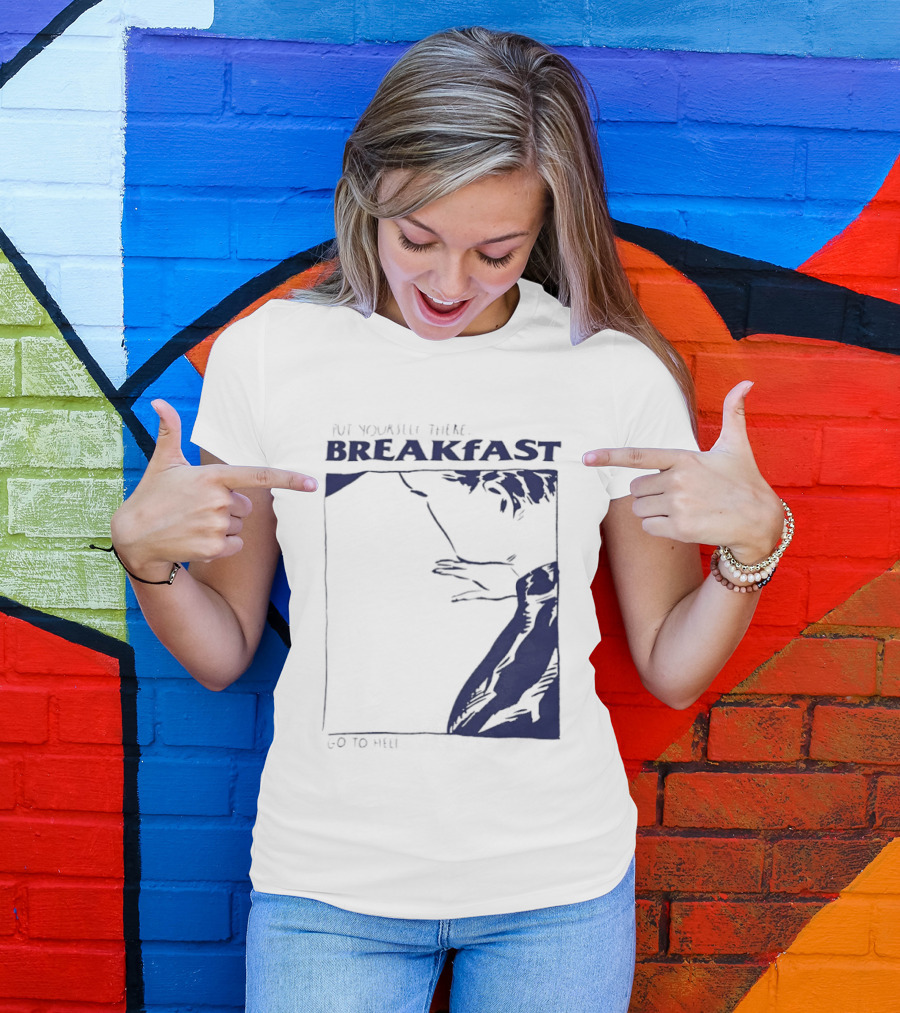 Put Yourself There Breakfast Go To Hell T-Shirt