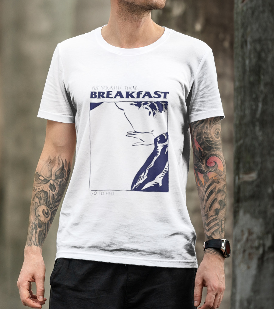 Put Yourself There Breakfast Go To Hell T-Shirt