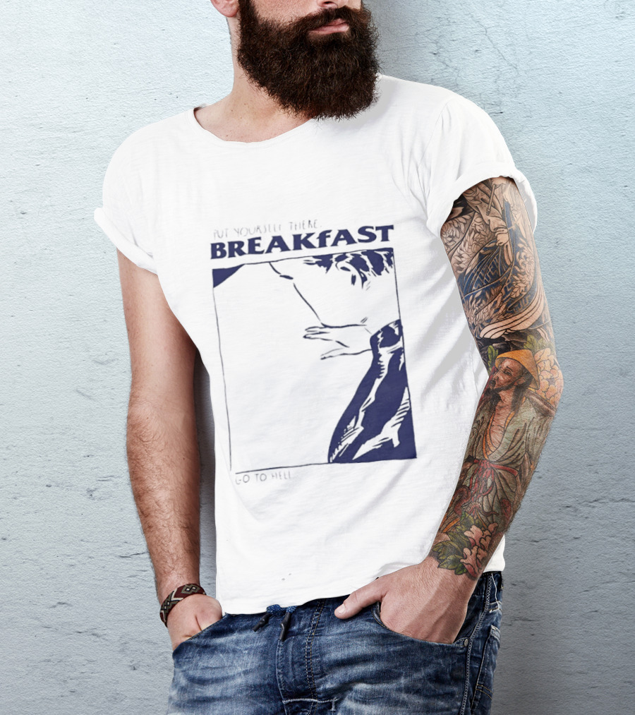 Put Yourself There Breakfast Go To Hell T-Shirt