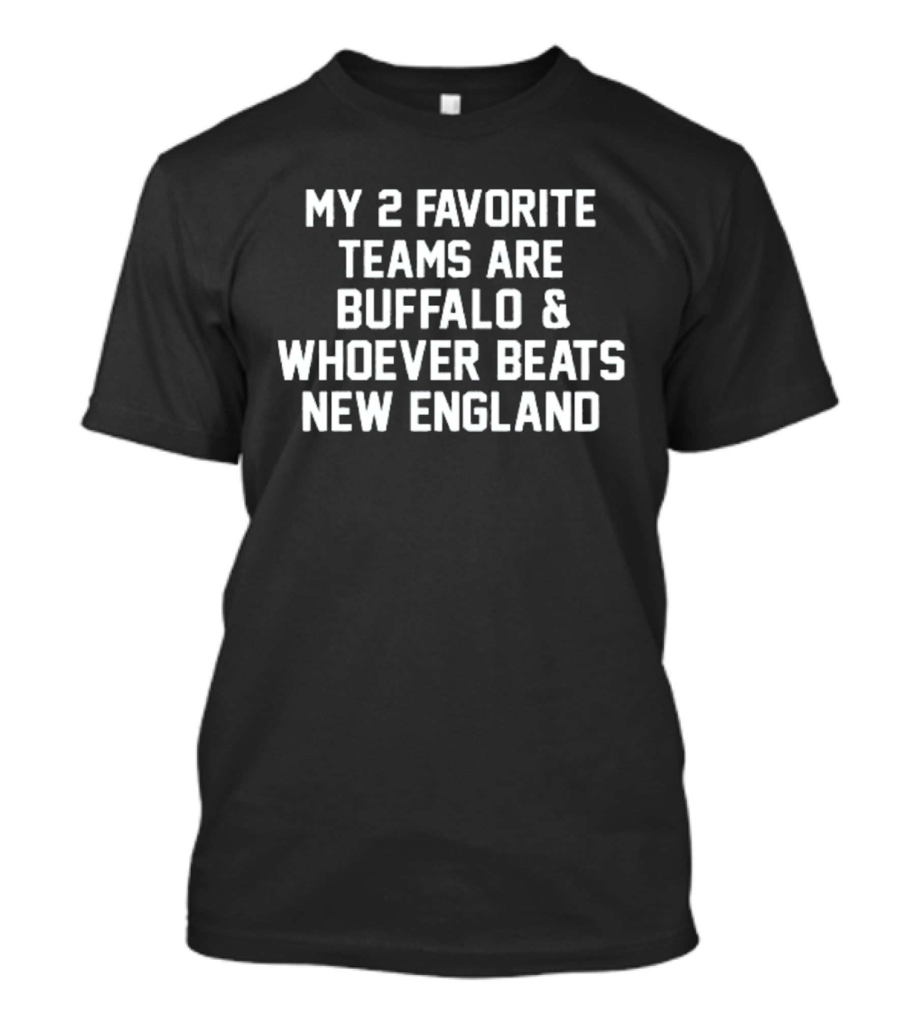 My 2 Favorite Teams Are Buffalo And Whoever Beats New England Football Fan T-Shirt