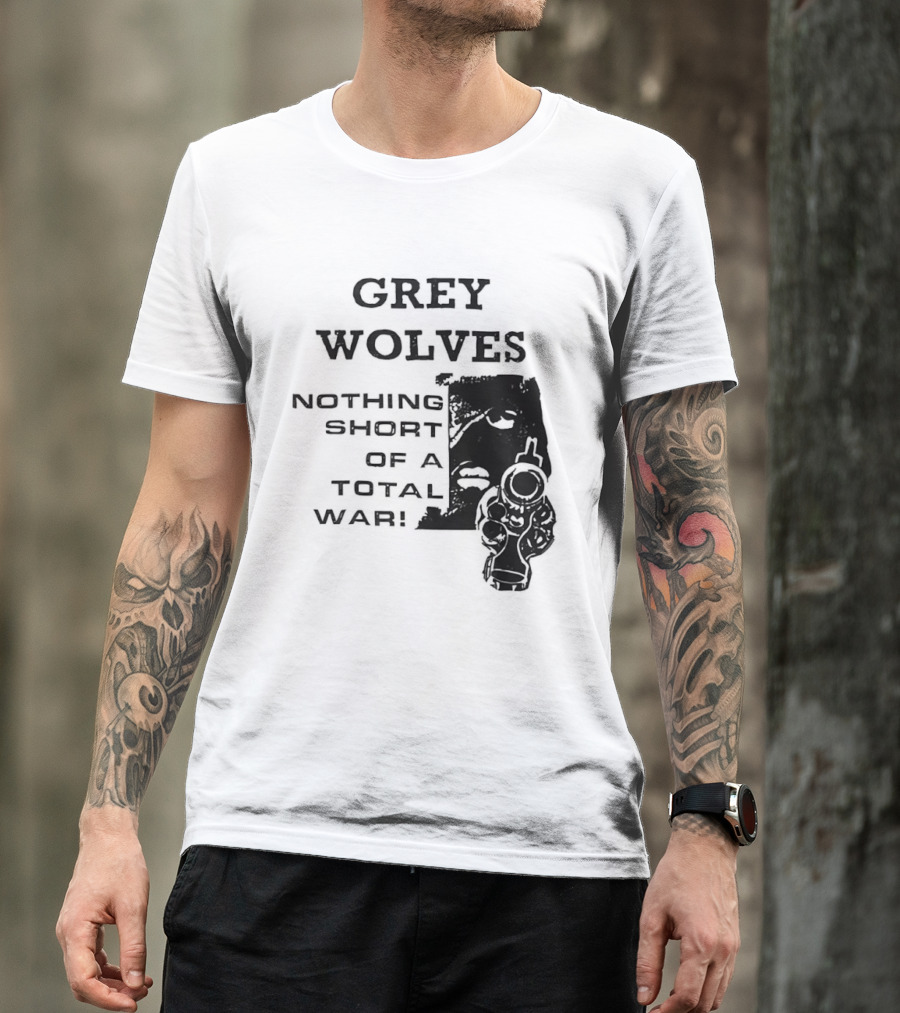 Grey Wolves Nothing Short Of A Total War Text With Soldier T-Shirt