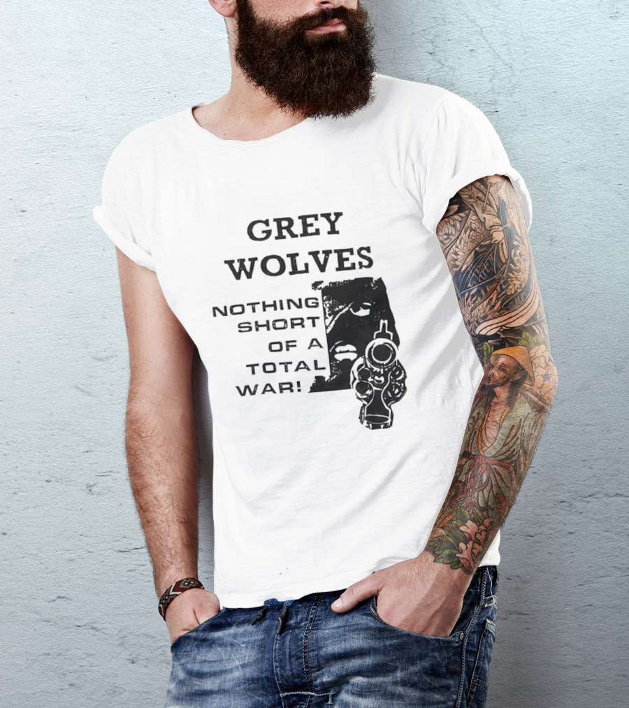Grey Wolves Nothing Short Of A Total War Text With Soldier T-Shirt