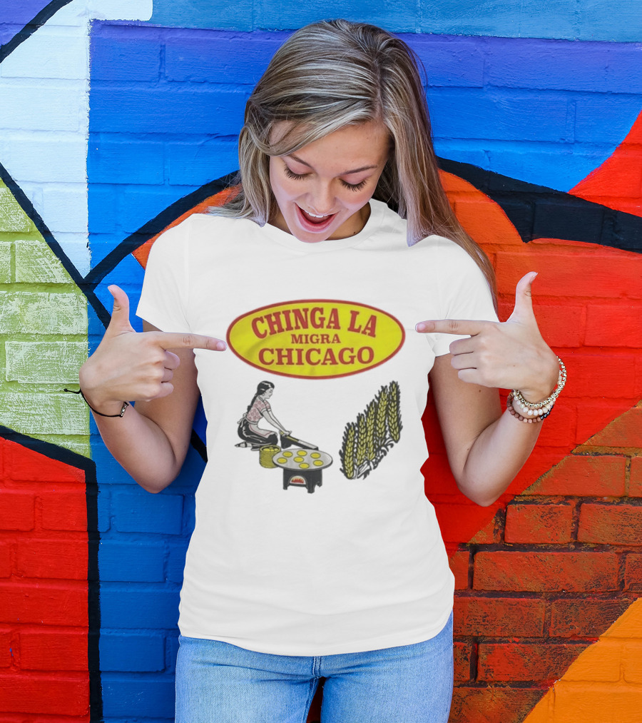 Chinga La Migra Chicago Tortilla Woman Wheat Cooking Scene T-Shirt