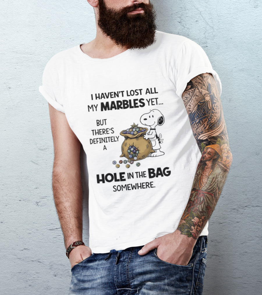Snoopy I Haven't Lost All My Marbles Yet But There's Definitely A Hole In The Bag Somewhere T-Shirt