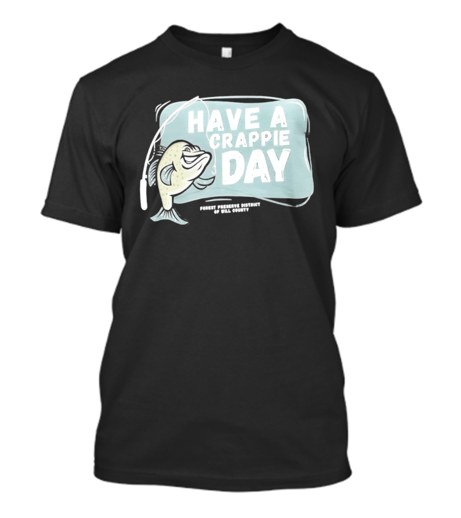 Have A Crappie Day Forest Preserve District Of Will County T-Shirt