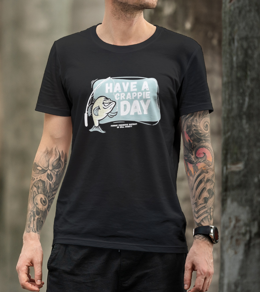 Have A Crappie Day Forest Preserve District Of Will County T-Shirt