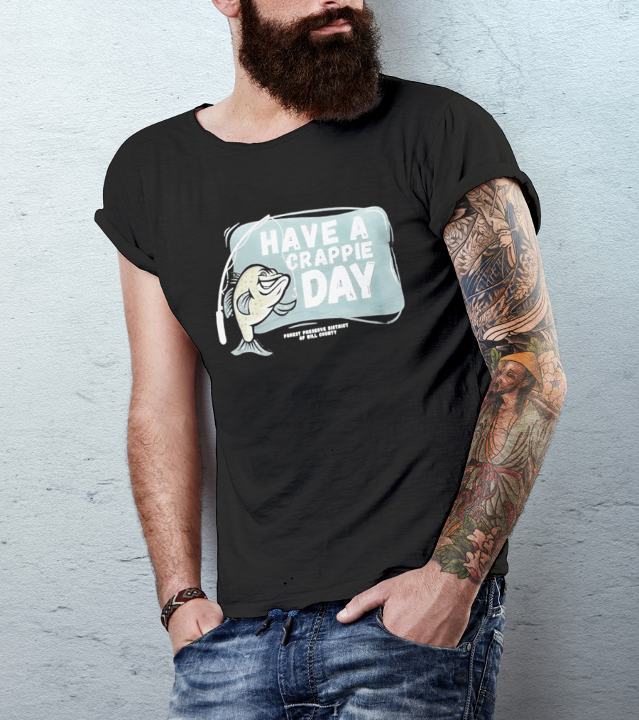 Have A Crappie Day Forest Preserve District Of Will County T-Shirt