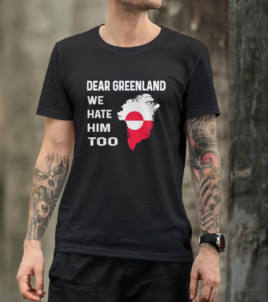 Dear Greenland We Hate Him Too Political Protest Greenland Flag T-Shirt
