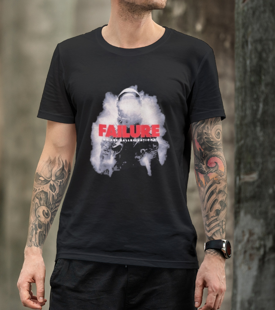 Failure We Are Hallucinations Astronaut T-Shirt