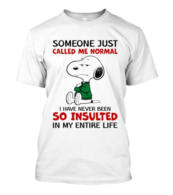 Snoopy Someone Just Called Me Normal So Insulted In My Entire Life T-Shirt