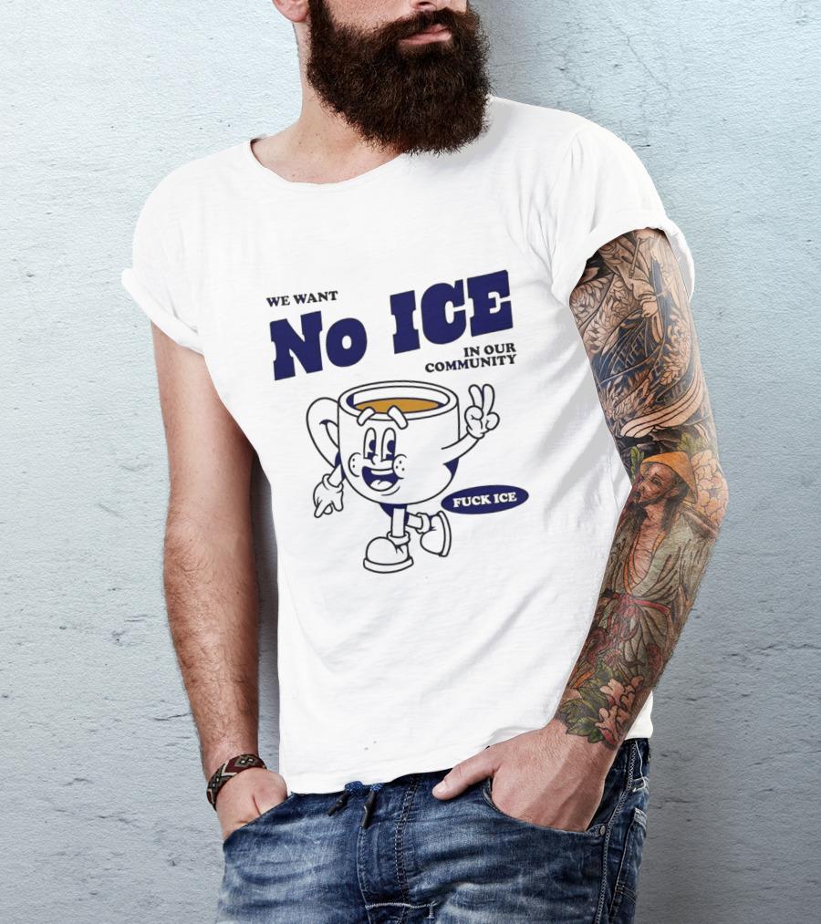 We Want No ICE In Our Community Peaceful Coffee Cup Cartoon T-Shirt