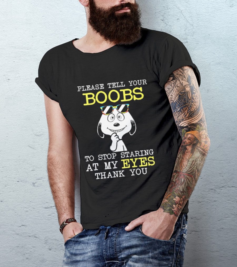 Snoopy Please Tell Your Boobs To Stop Staring At My Eyes Thank You T-Shirt