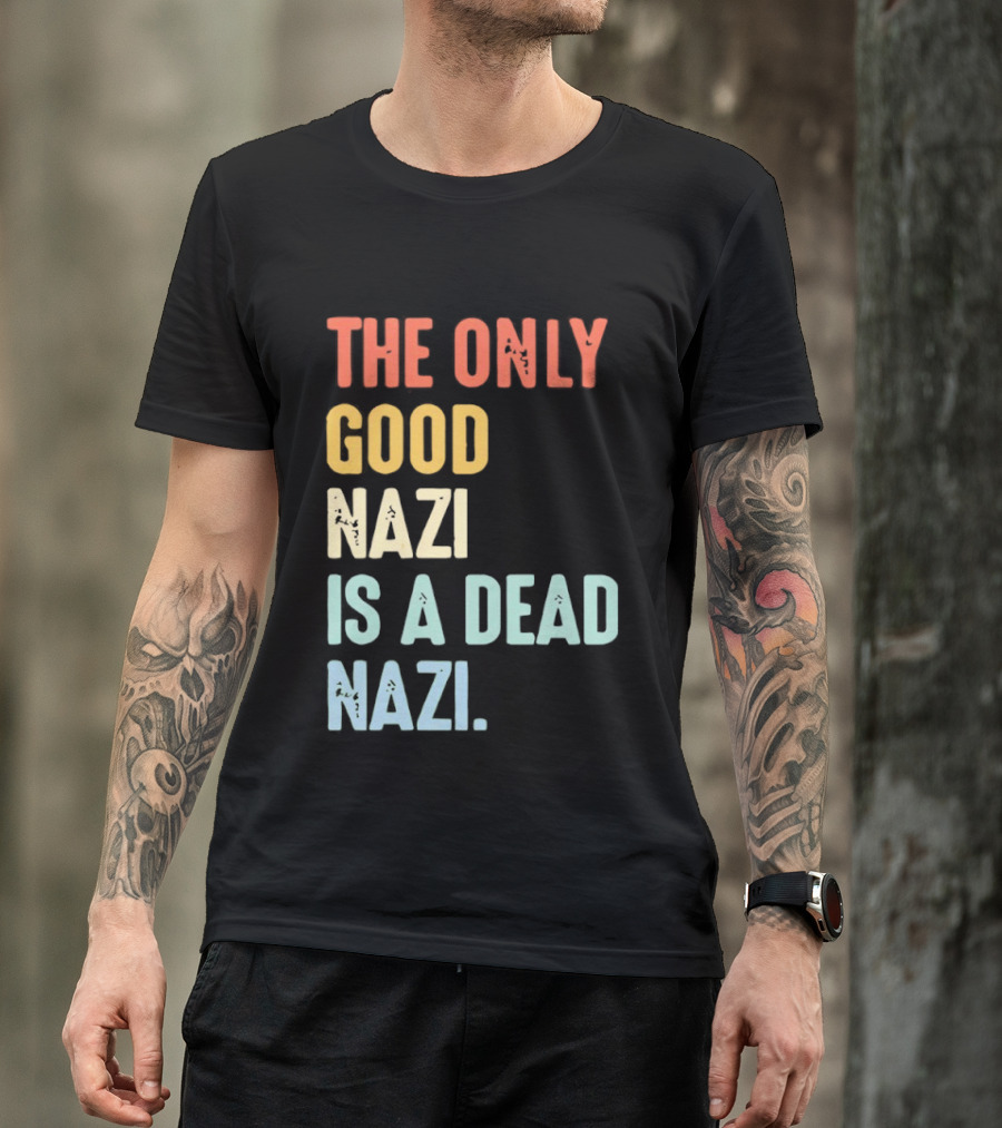 The Only Good Nazi Is A Dead Nazi T-Shirt