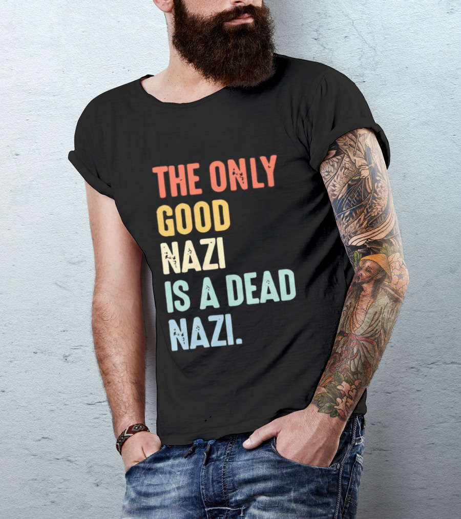 The Only Good Nazi Is A Dead Nazi T-Shirt