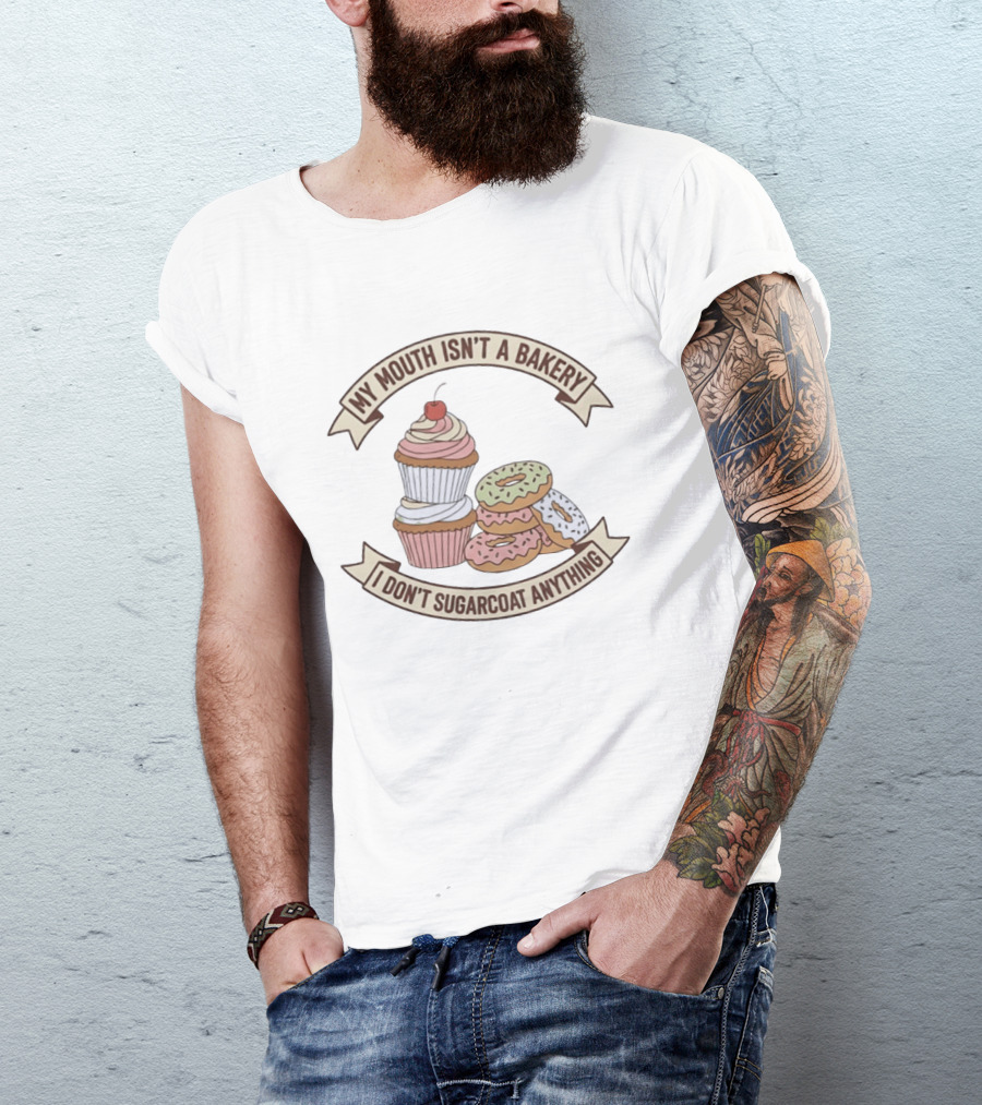 My Mouth Isn't A Bakery I Don't Sugarcoat Anything Cupcake And Donuts T-Shirt