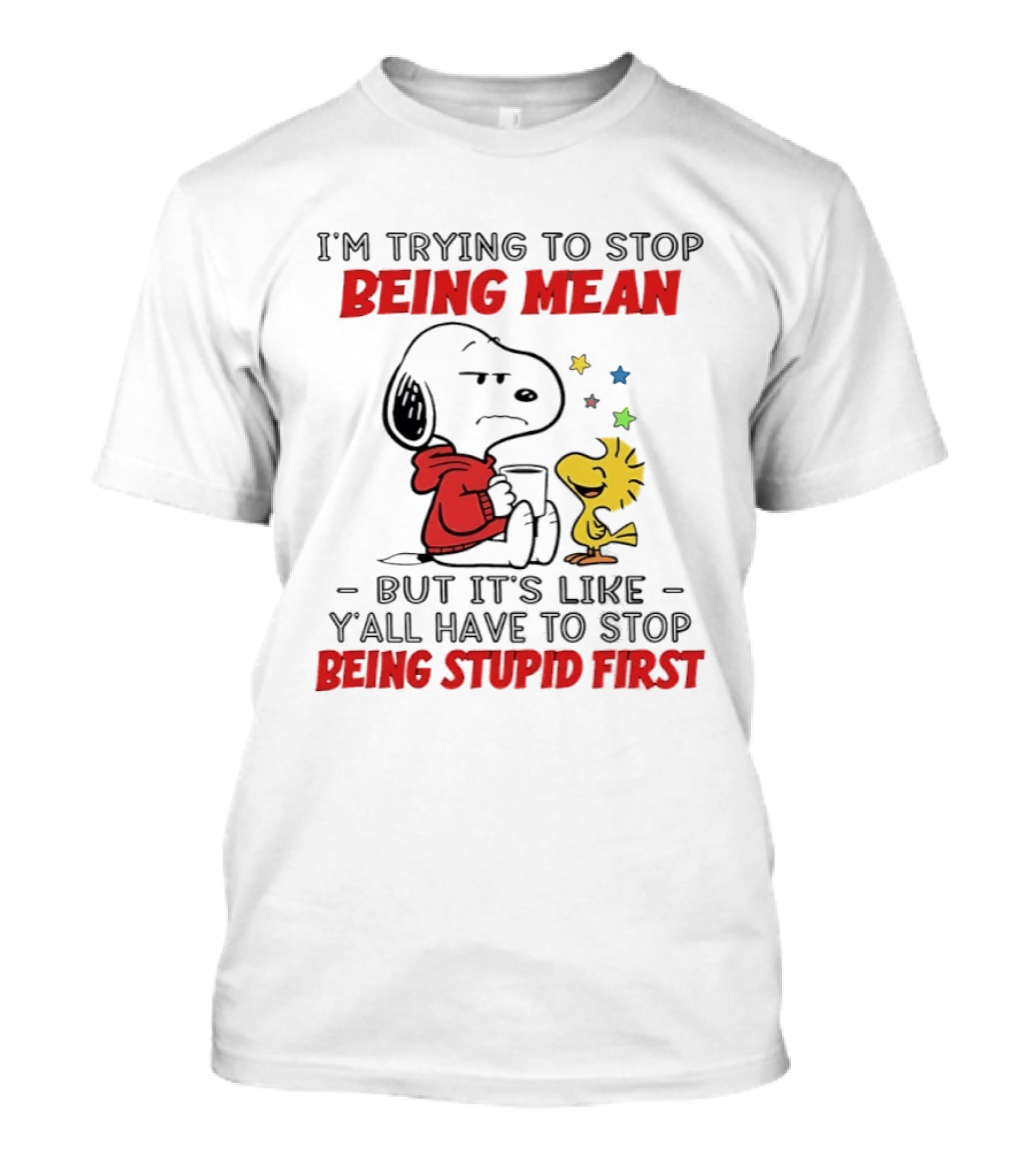 Snoopy I'm Trying To Stop Being Mean Y'all Have To Stop Being Stupid First T-Shirt