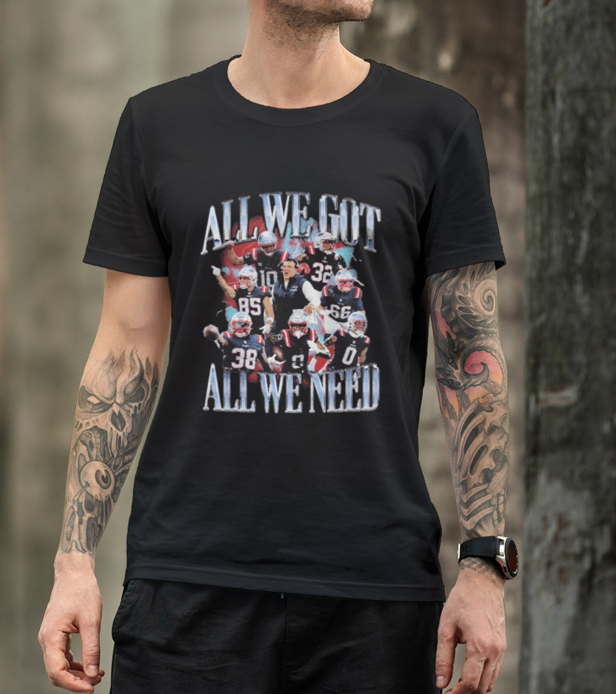 New England Patriots All We Got All We Need Team Unity Fan T-Shirt