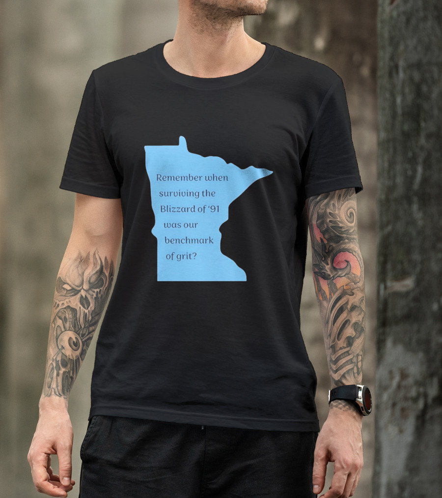 Minnesota Map Remember When Surviving The Blizzard Of '91 Was Our Benchmark Of Grit T-Shirt