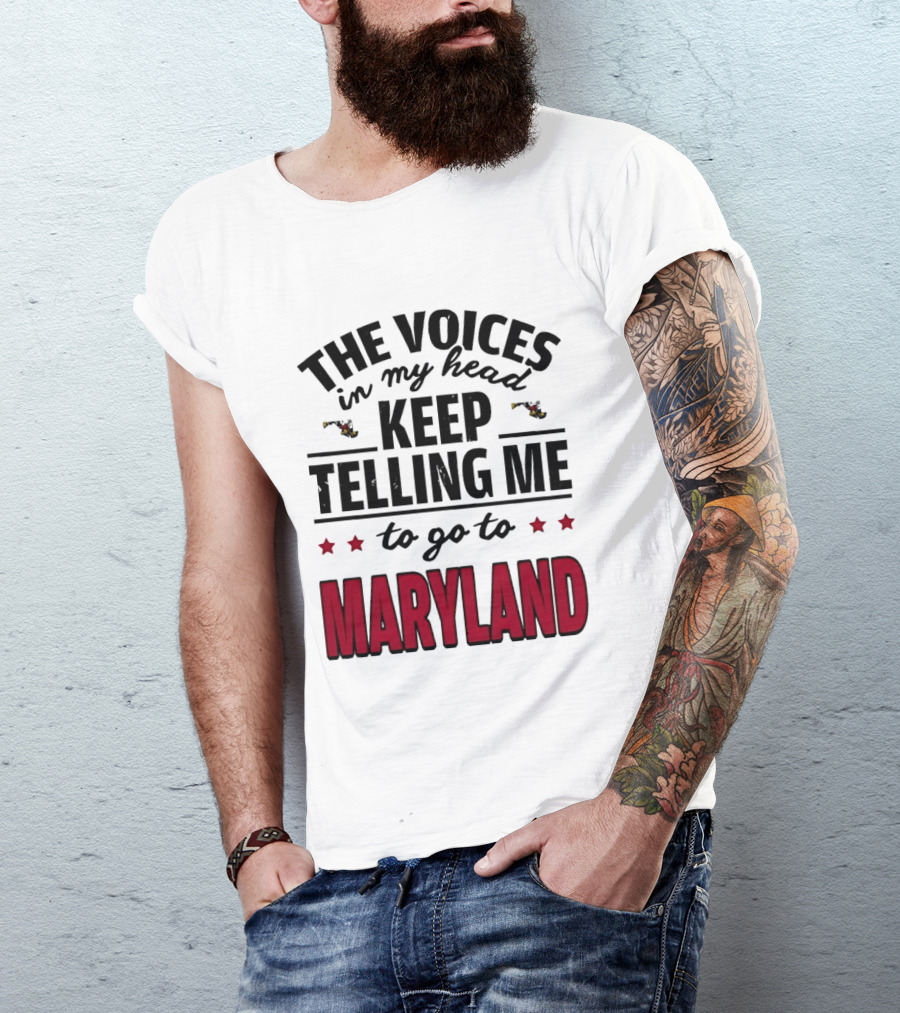 The Voices In My Head Keep Telling Me To Go To Maryland T-Shirt