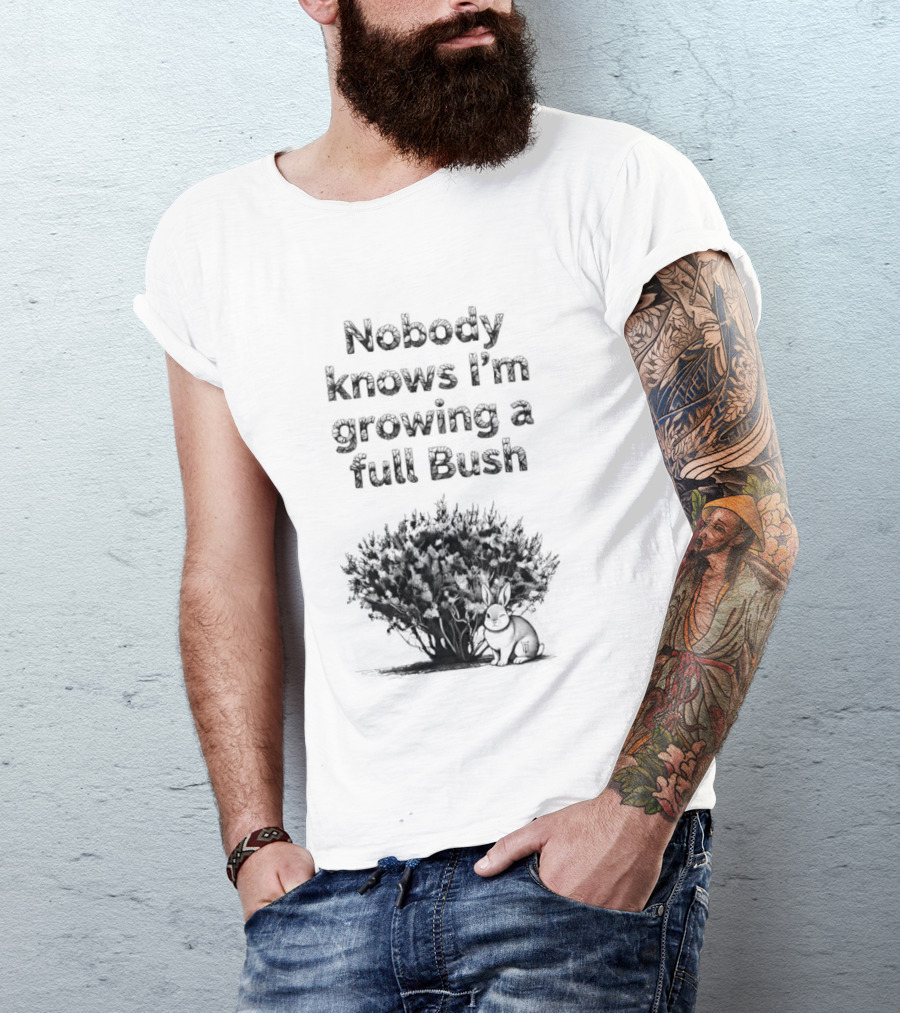 Nobody Knows I'm Growing A Full Bush Bunny T-Shirt