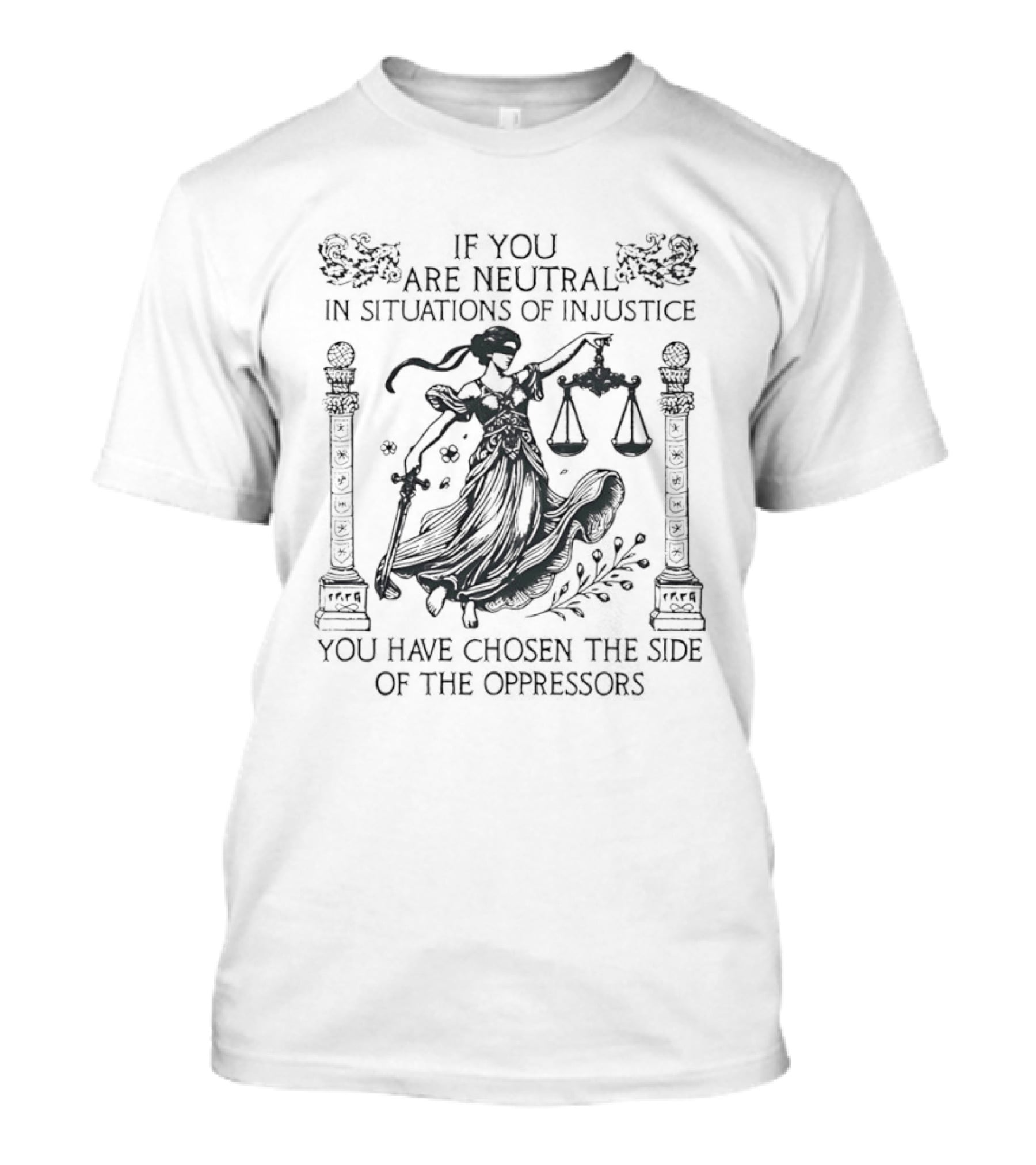 You Are Neutral In Situations Of Injustice You Have Chosen The Side Of The Oppressors Lady Justice T-Shirt