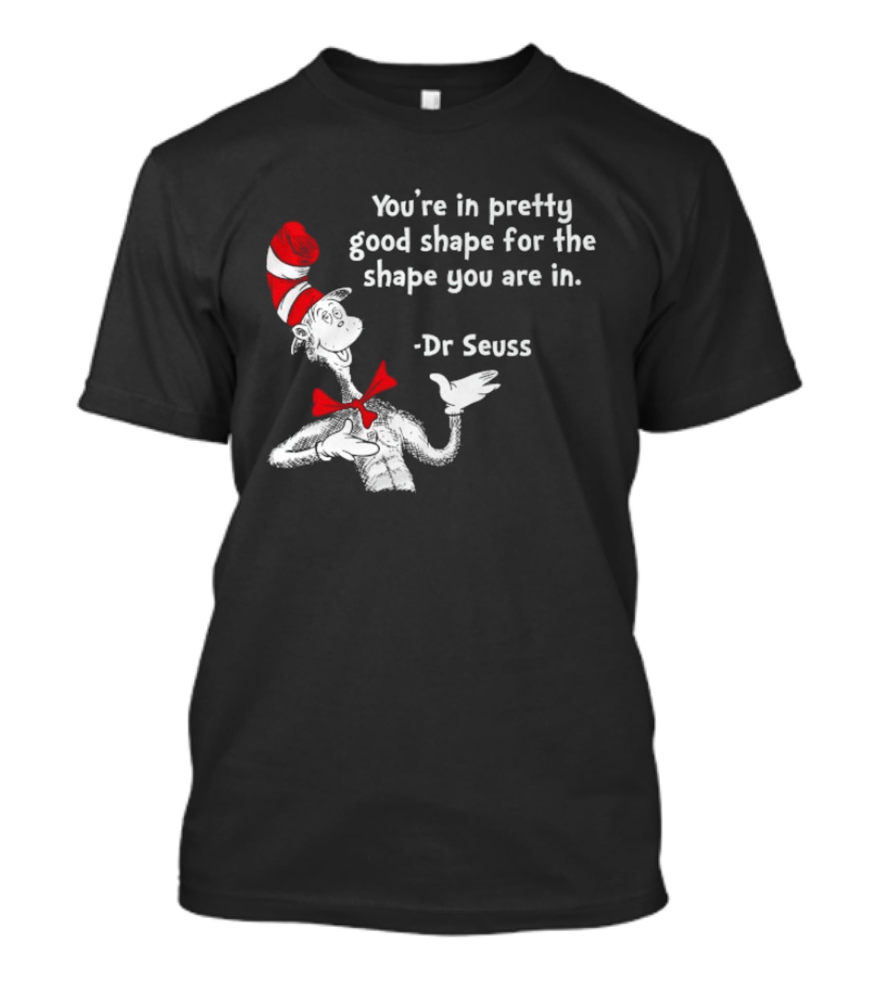 You're In Pretty Good Shape For The Shape You Are In Dr Seuss Cat In The Hat T-Shirt