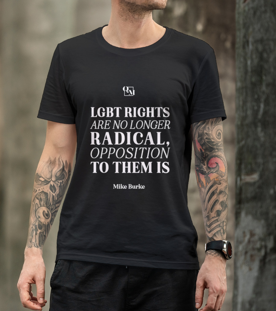 LGBT Rights Are No Longer Radical Mike Burke Opposition T-Shirt