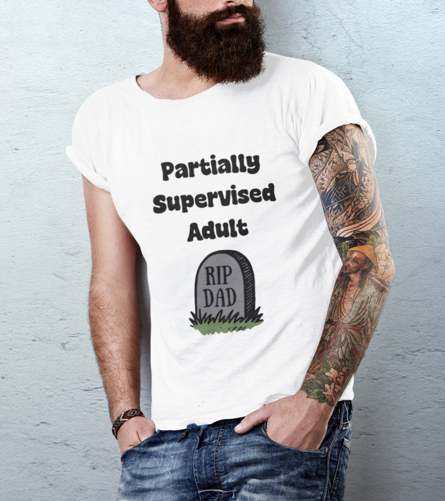 Partially Supervised Adult Rip Dad Graveyard Humor T-Shirt